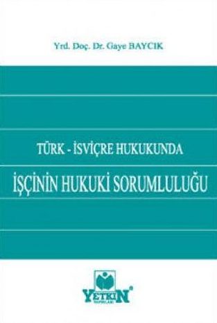 Türk-İsviçre Hukukunda İşçinin Hukuki Sorumluluğu